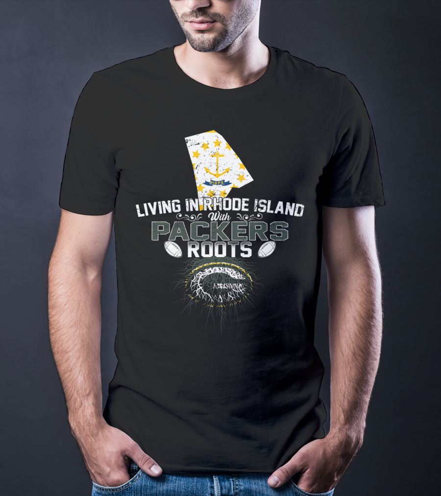 Living In Rhode Island With Packers Roots NFL Football Fans United T-Shirt