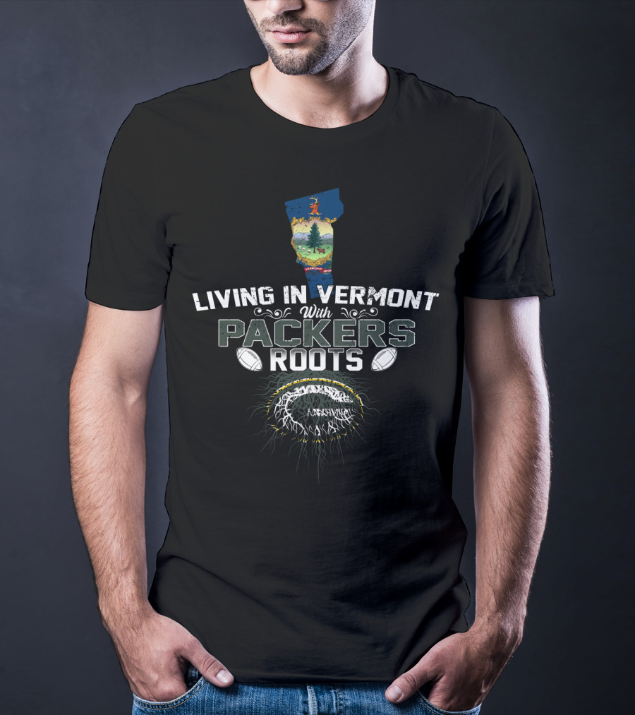 Living In Vermont With Packers Roots Football T-Shirt