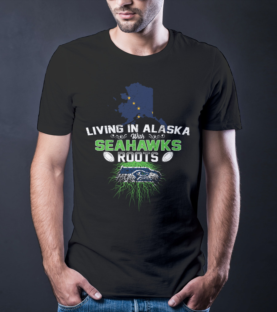 Living In Alaska With Seahawks Roots Football Passion T-Shirt