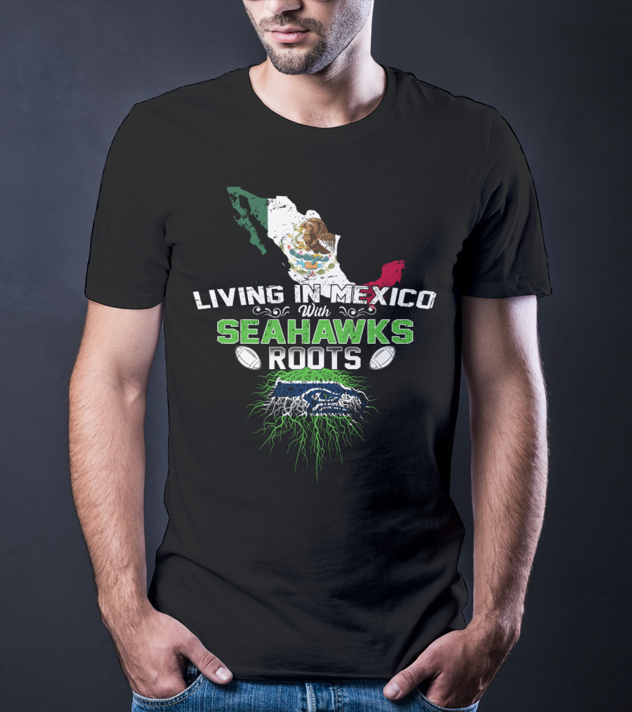 Living In Mexico With Seattle Seahawks Roots And Mexican Flag Map T-Shirt