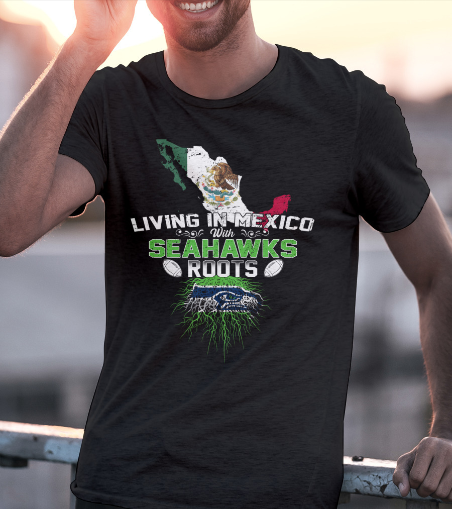 Living In Mexico With Seattle Seahawks Roots And Mexican Flag Map T-Shirt