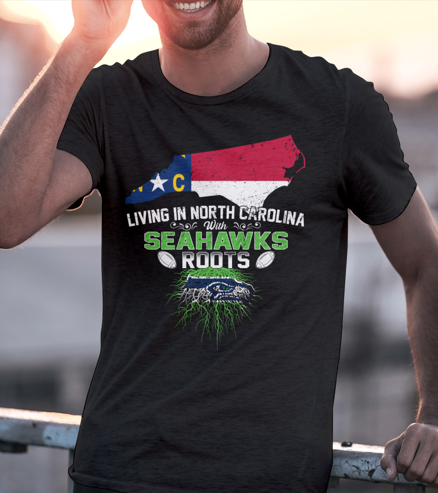 Living In North Carolina With Seahawks Roots Football T-Shirt