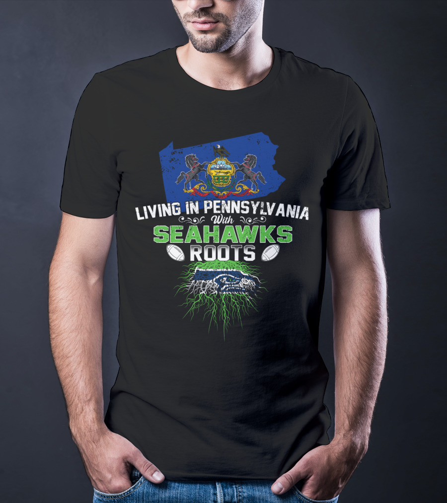 Living In Pennsylvania With Seahawks Roots Football Heritage T-Shirt