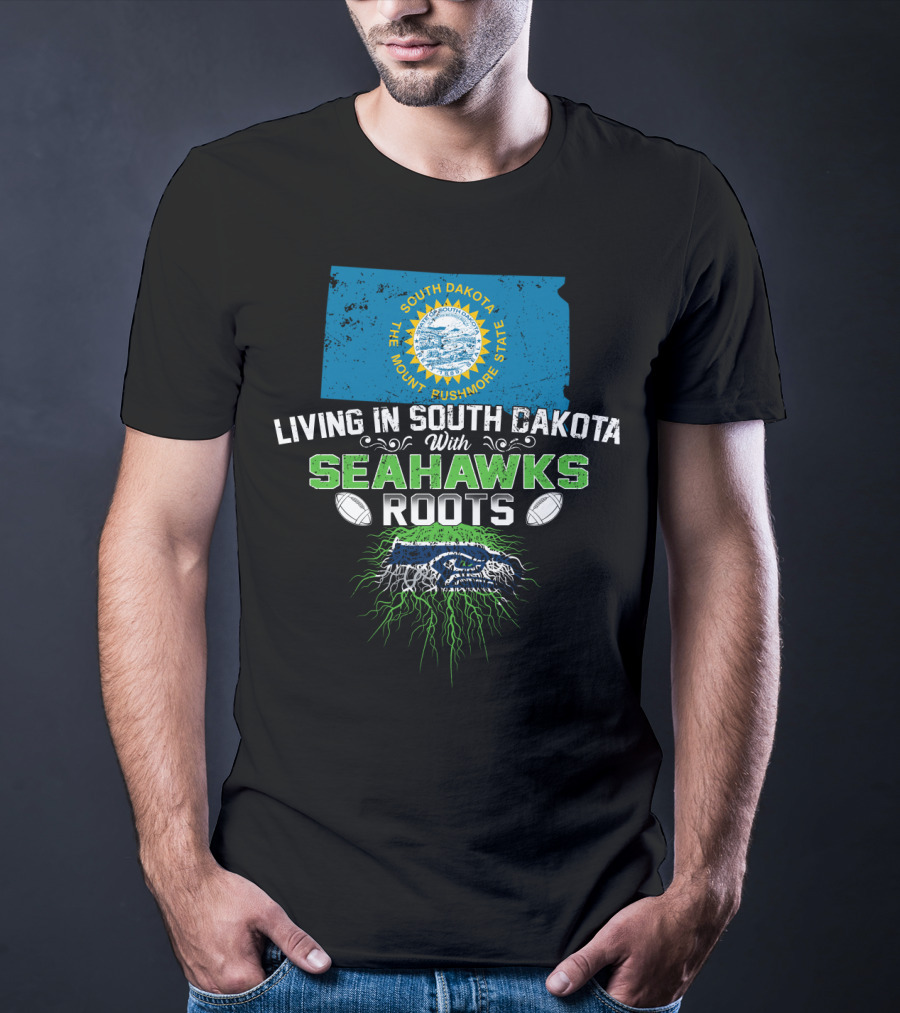 Living In South Dakota The Mount Rushmore State With SEAHAWKS Roots T-Shirt