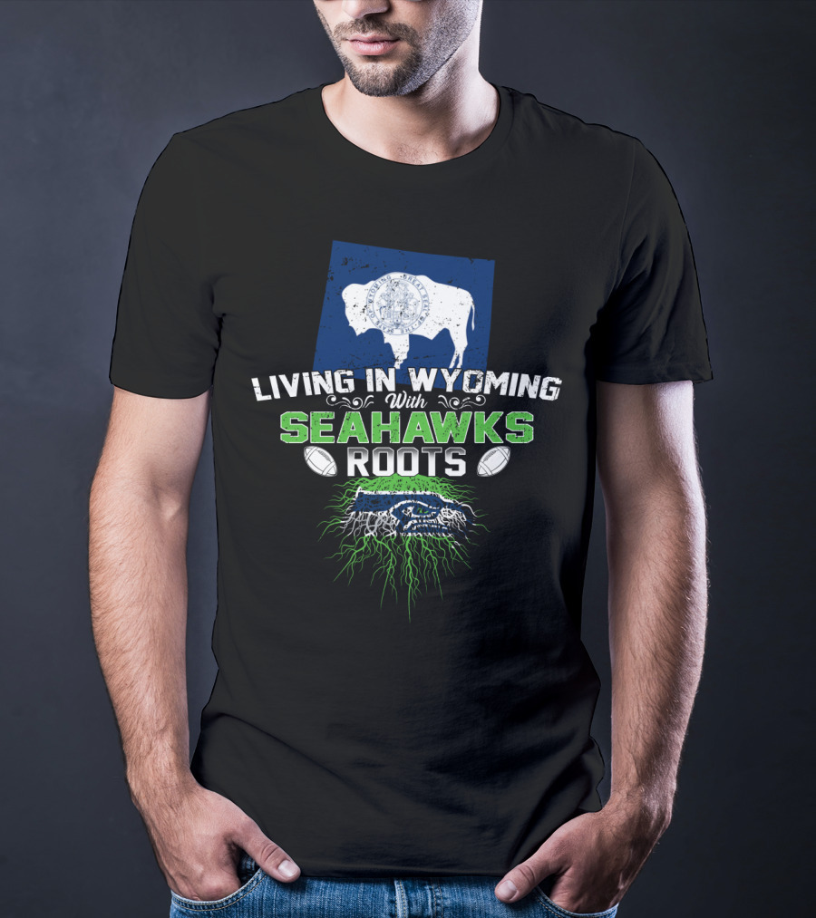 Living In Wyoming With Seahawks Roots Seattle Football Fan Connection T-Shirt
