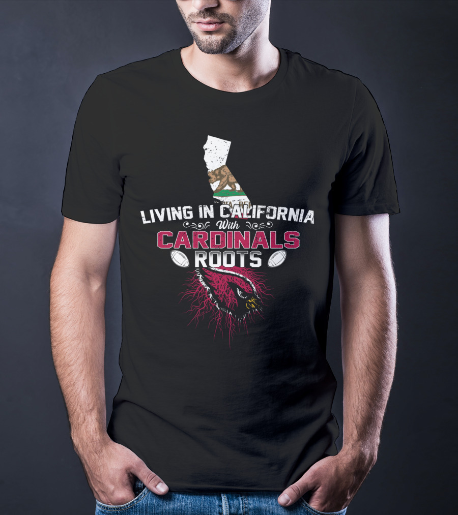 Living In California With Arizona Cardinals Roots T-Shirt
