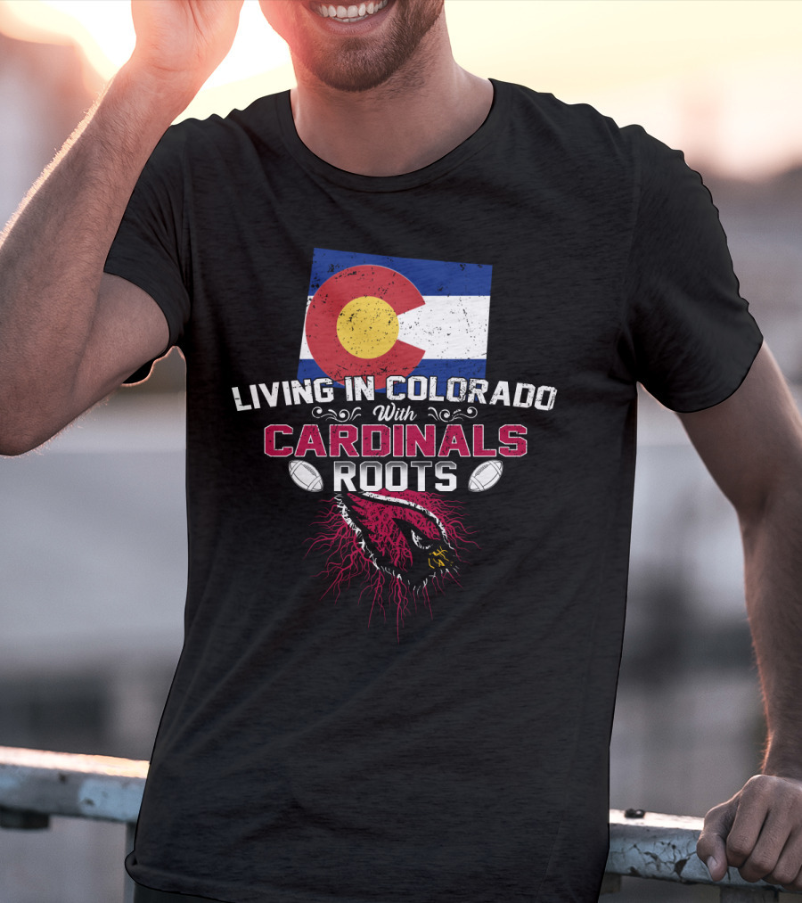 Living In Colorado With Arizona Cardinals Roots Flag And Football Theme T-Shirt