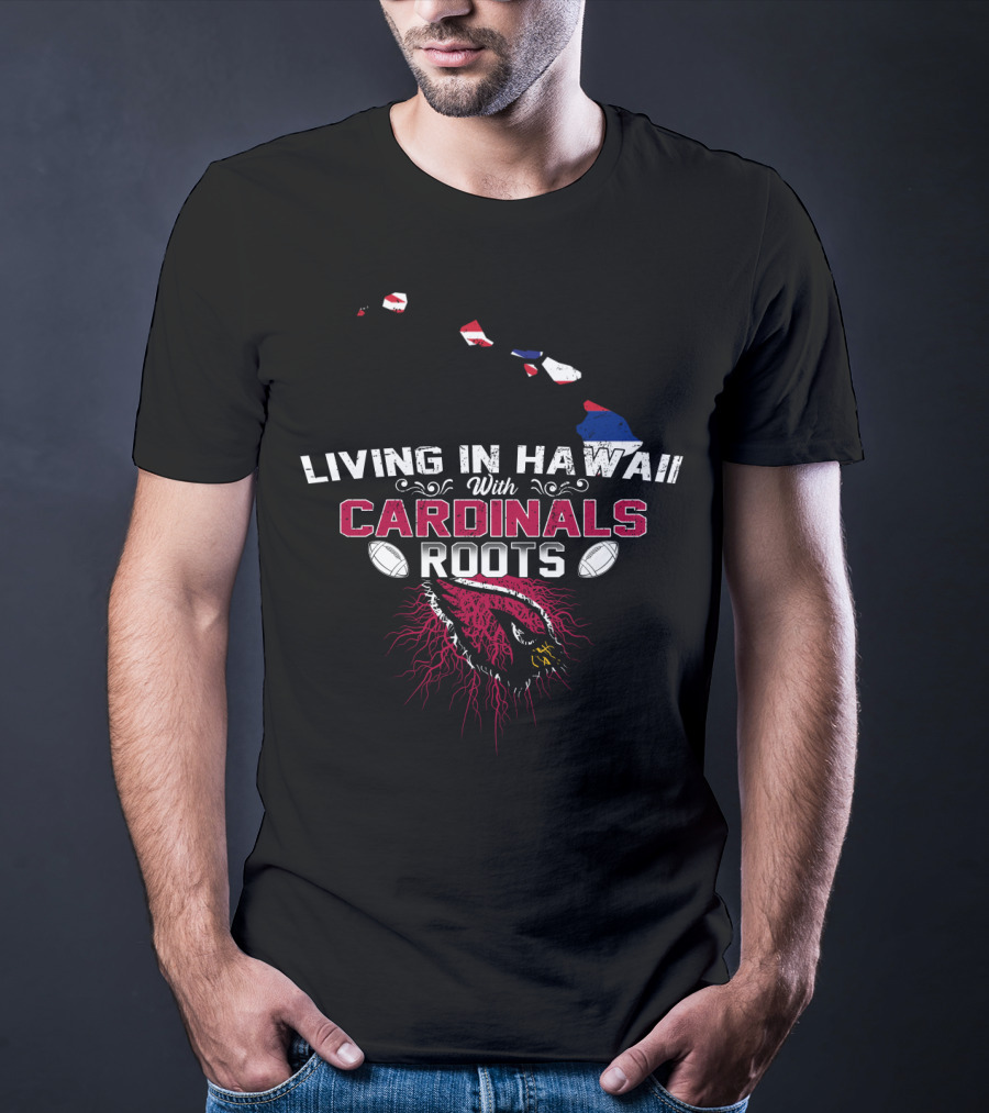 Living In Hawaii With Arizona Cardinals Roots Football Connection T-Shirt