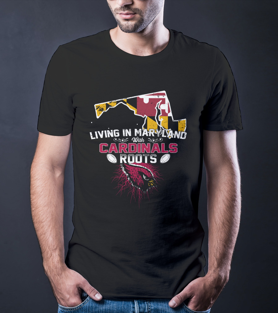 Living In Maryland With Cardinals Roots Football Heritage T-Shirt