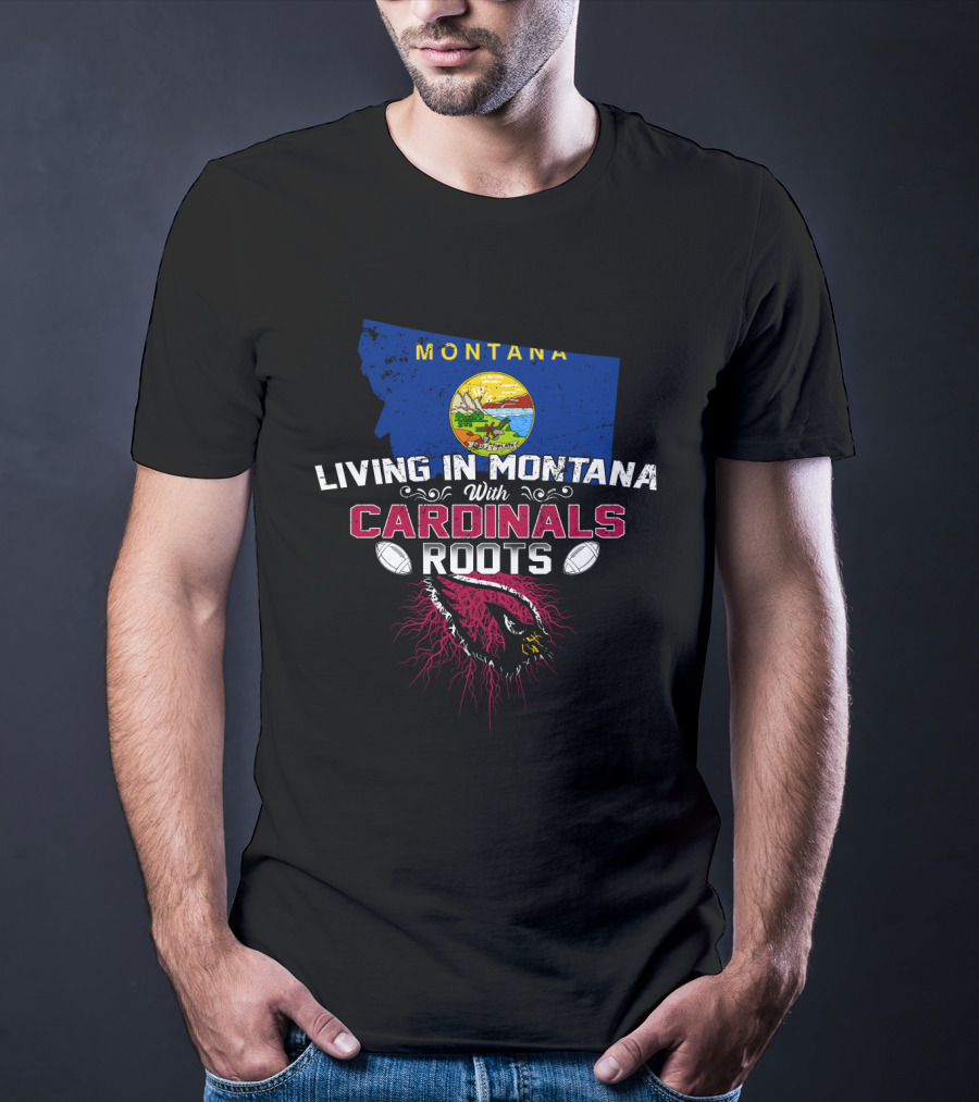 Living In Montana With Arizona Cardinals Roots T-Shirt