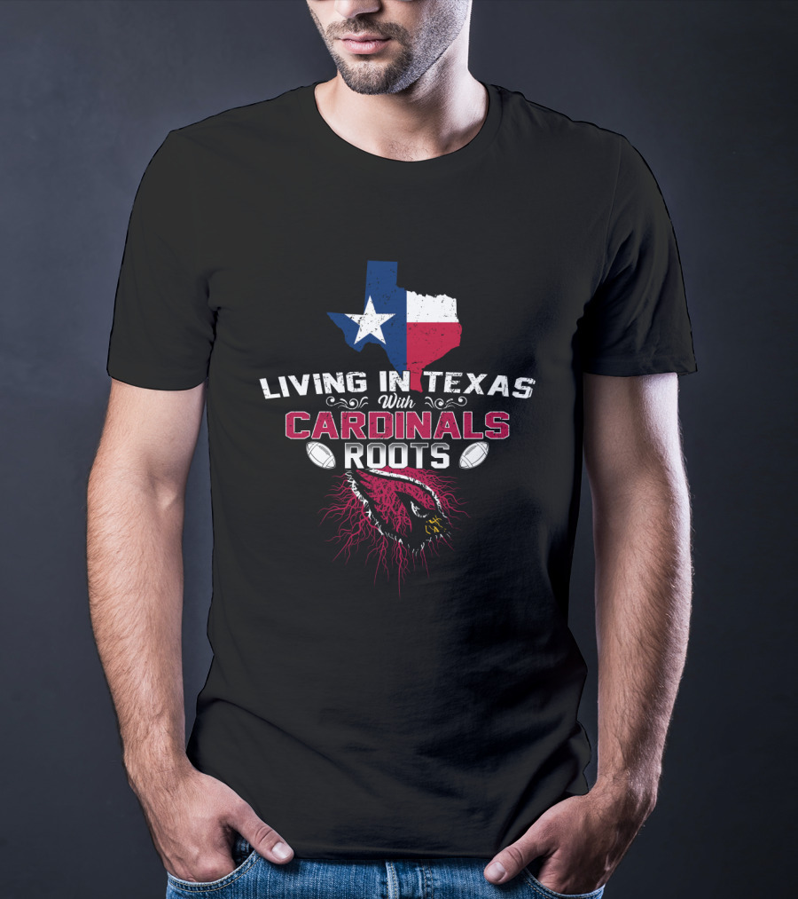 Living In Texas With Cardinals Roots Football T-Shirt