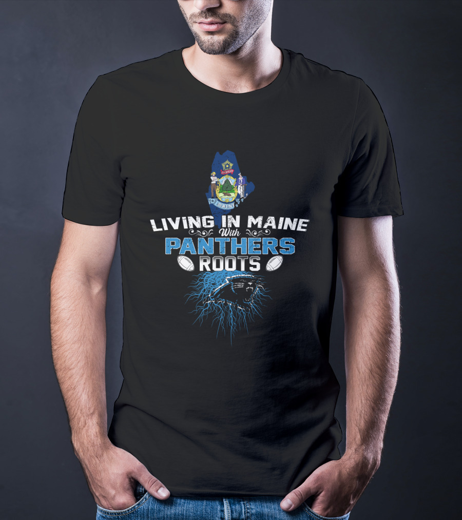 Living In Maine With Panthers Roots And Football Passion T-Shirt