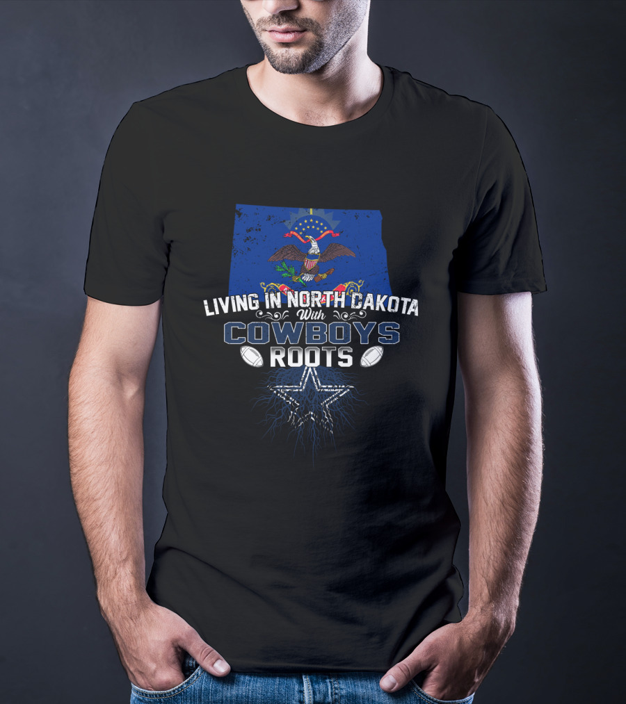 Living In North Dakota With Cowboys Roots NFL Team Pride T-Shirt