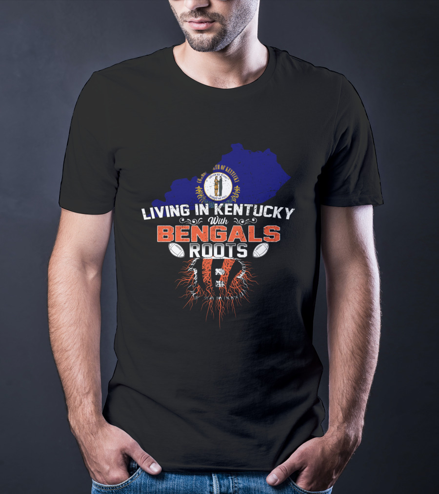 Living In Kentucky With Cincinnati Bengals Roots Football T-Shirt