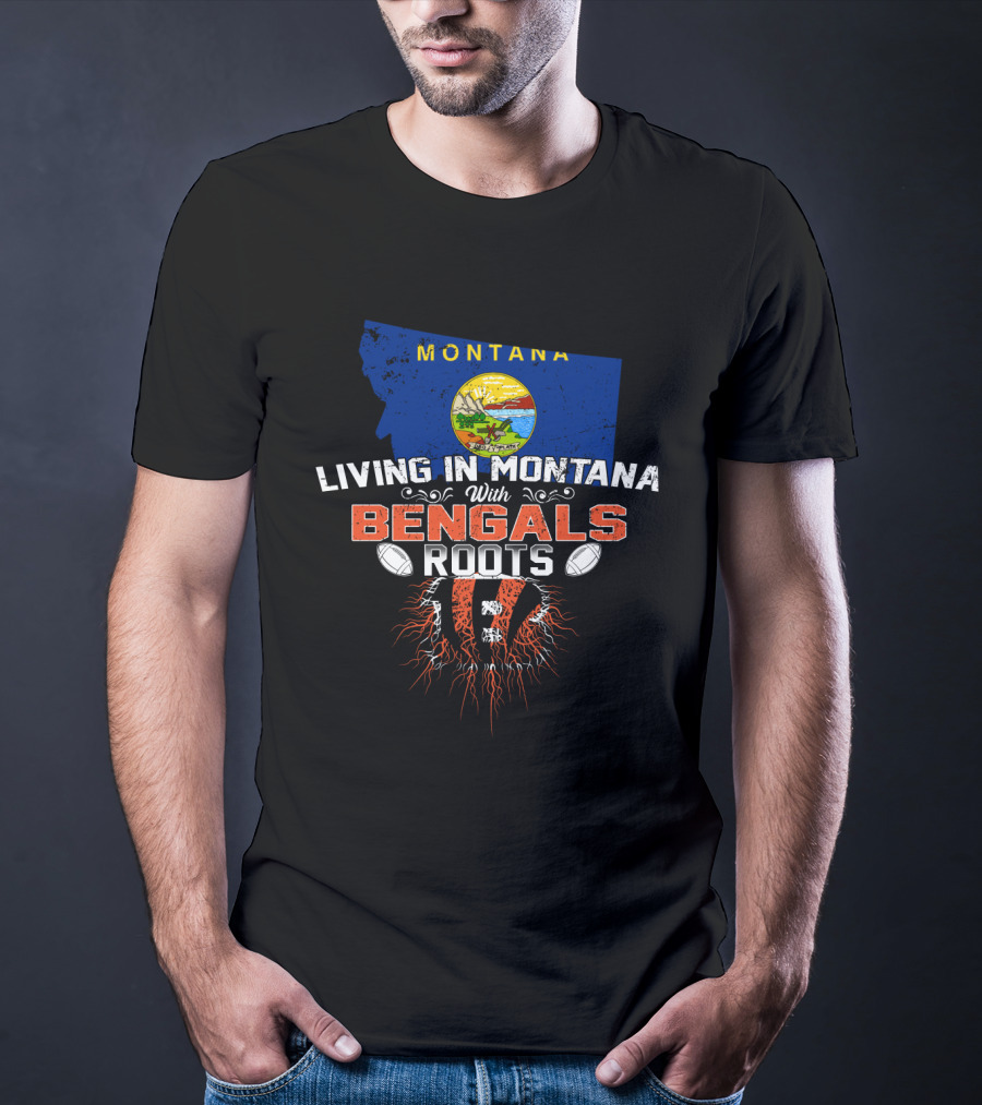 Living In Montana Loving Bengals With Deep Roots T-Shirt