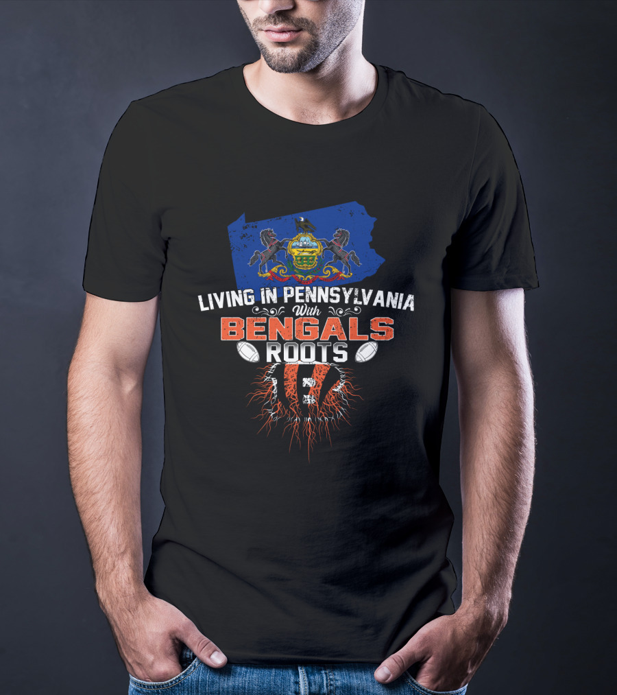 Living In Pennsylvania With Cincinnati Bengals Roots And Football Emblem T-Shirt