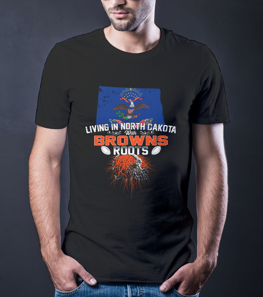 Living In North Dakota With Browns Roots Football Pride Flag And Skull T-Shirt