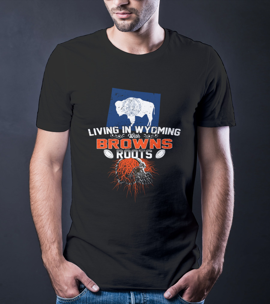 Living In Wyoming With Browns Roots Football Helmet Buffalo Flag T-Shirt