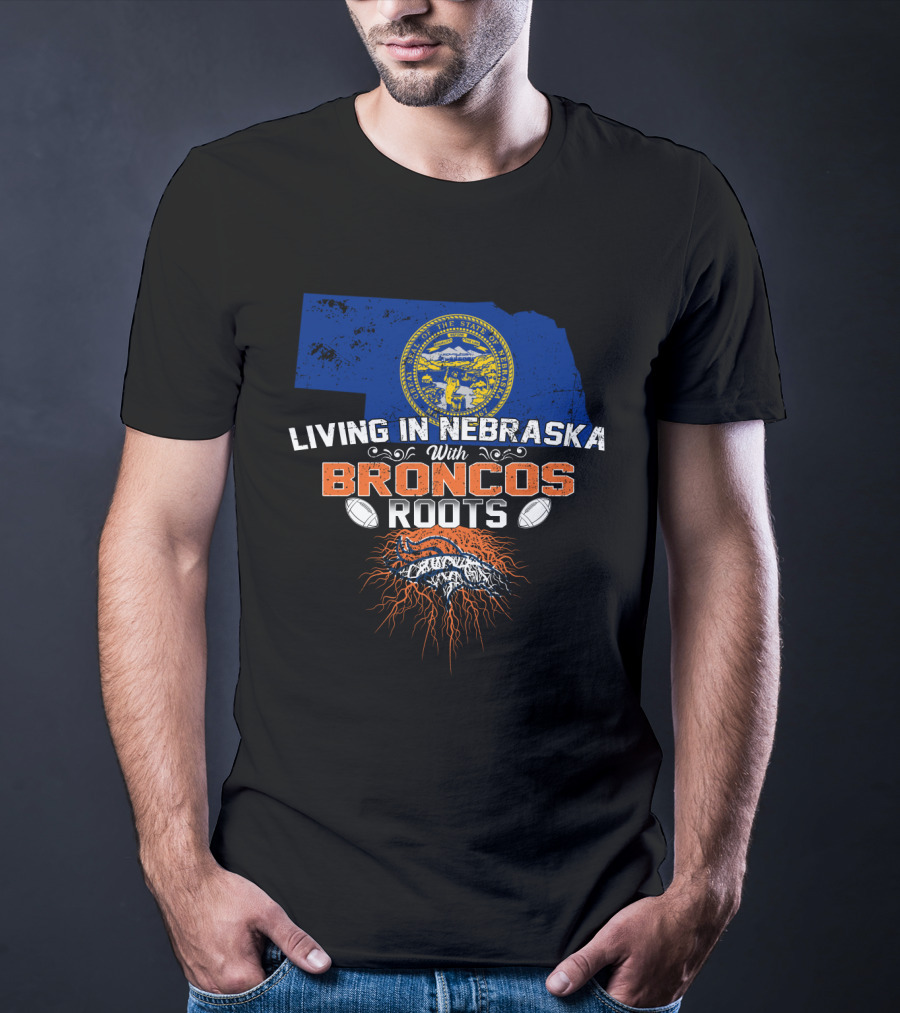 Living In Nebraska With Broncos Roots Football Pride T-Shirt