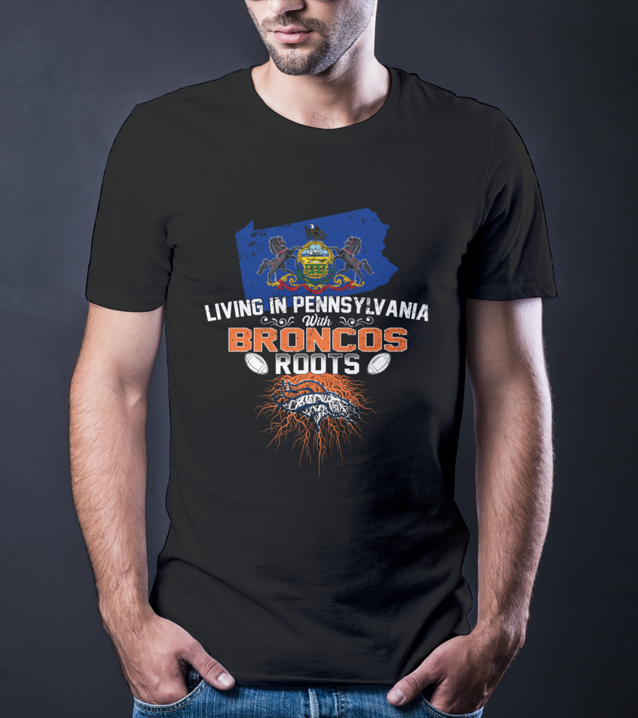 Living In Pennsylvania With Broncos Roots State Emblem Football Passion T-Shirt