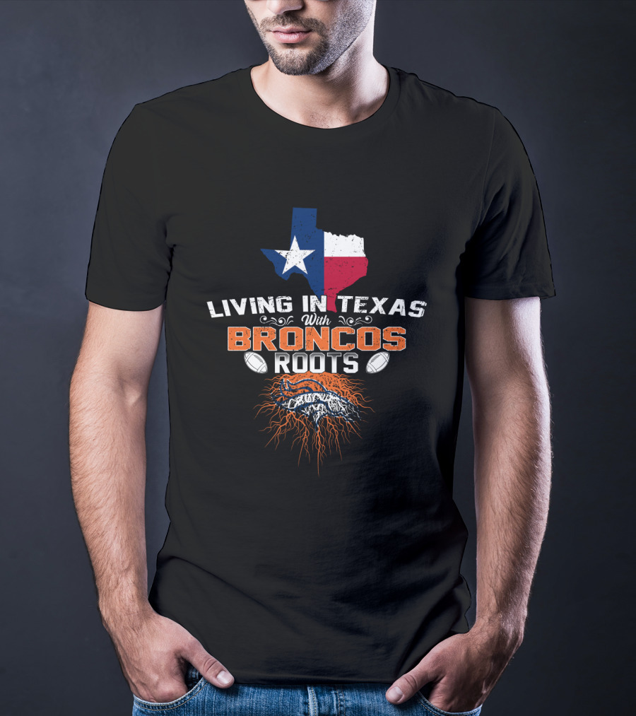Living In Texas With Broncos Roots And Texas State Flag Iconography T-Shirt