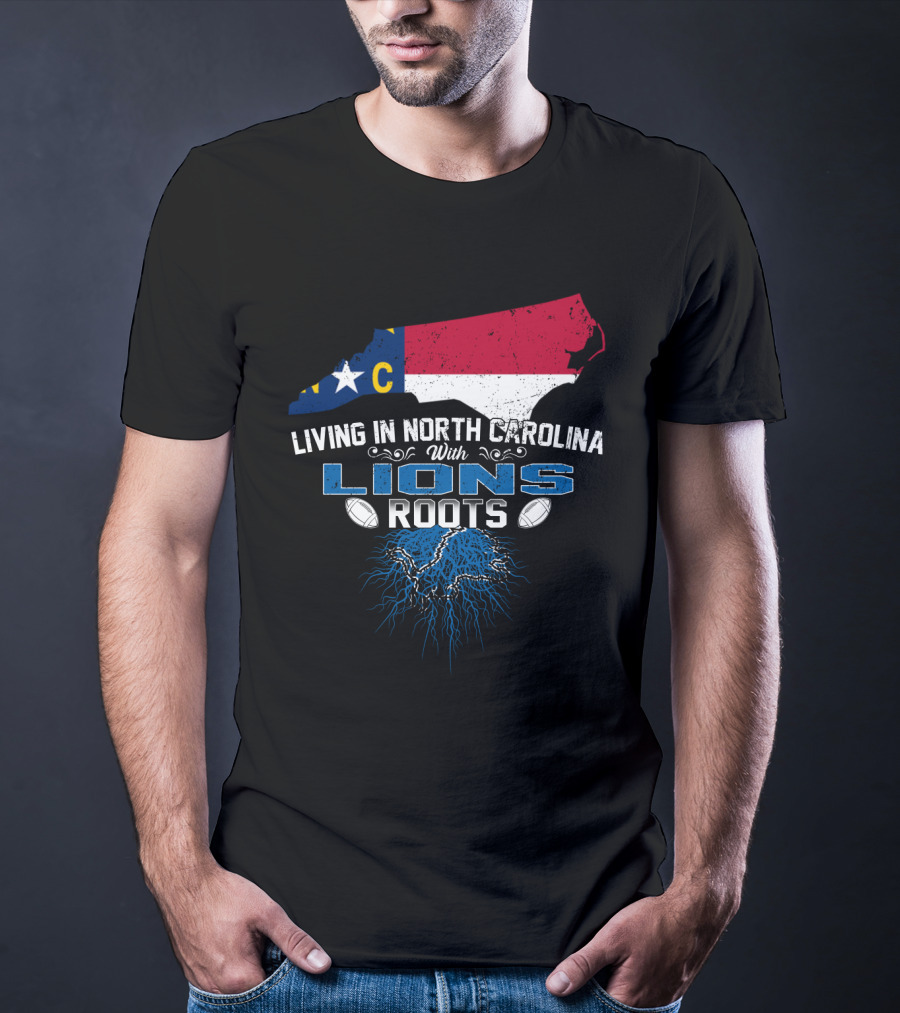 Living In North Carolina With Lions Roots Football Pride T-Shirt