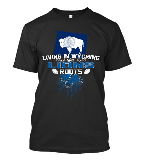 Living In Wyoming With Detroit Lions Roots And Wyoming Flag Buffalo T-Shirt