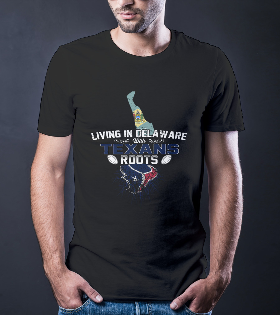 Delaware Living With Deep Houston Texans Roots T-Shirt