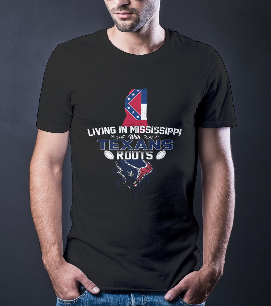 Living In Mississippi With Texans Roots T-Shirt