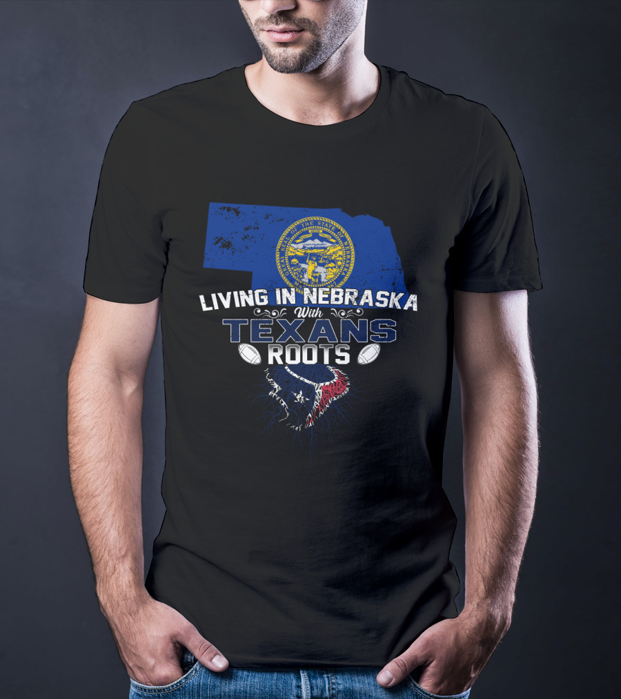Living In Nebraska With Houston Texans Roots Logo And State Seal T-Shirt