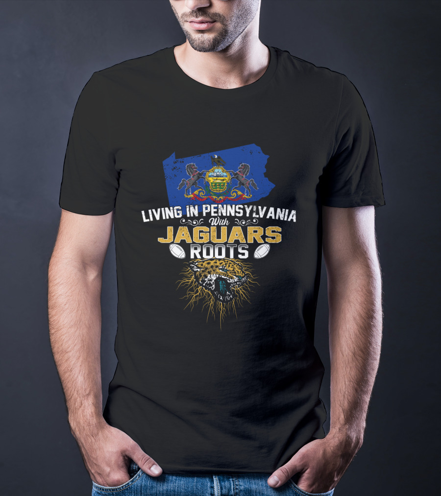 Living In Pennsylvania With Jaguars Roots Football T-Shirt