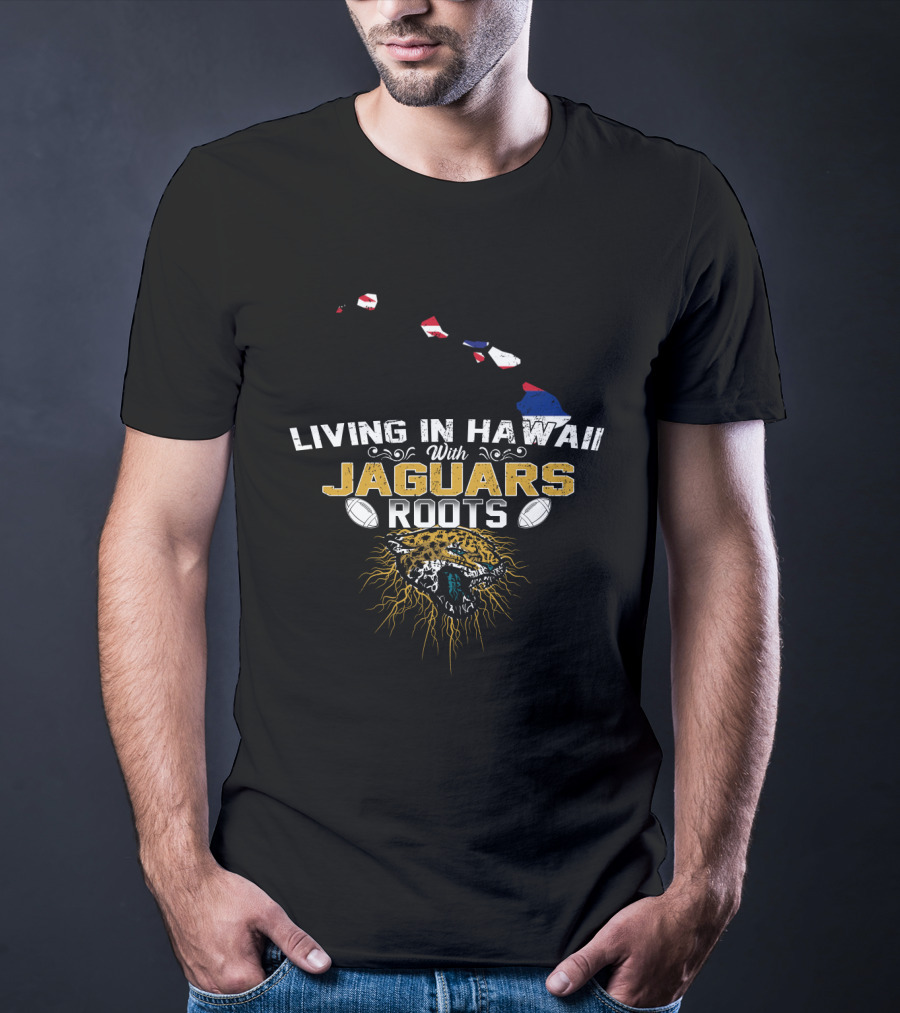 Living In Hawaii With Jaguars Roots Football Pride T-Shirt