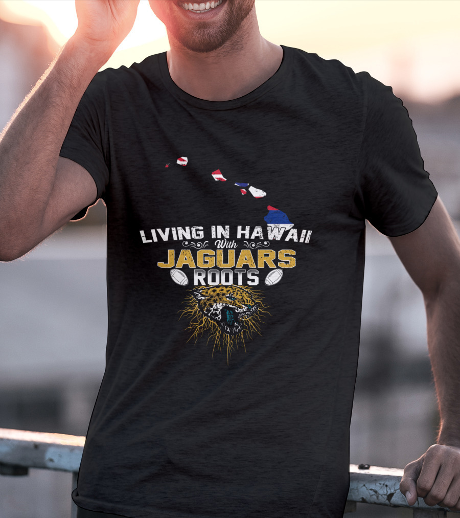 Living In Hawaii With Jaguars Roots Football Pride T-Shirt