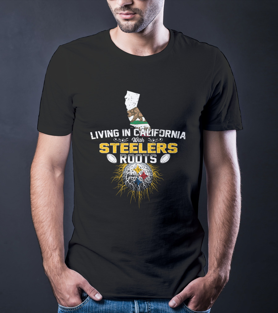 Living In California With Steelers Roots T-Shirt
