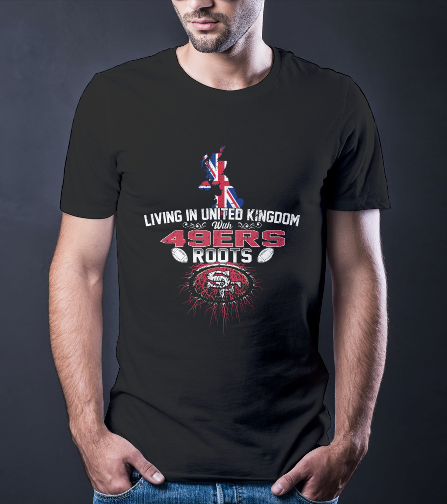 Living In United Kingdom With 49Ers Roots San Francisco 49ers UK Map Flag T-Shirt