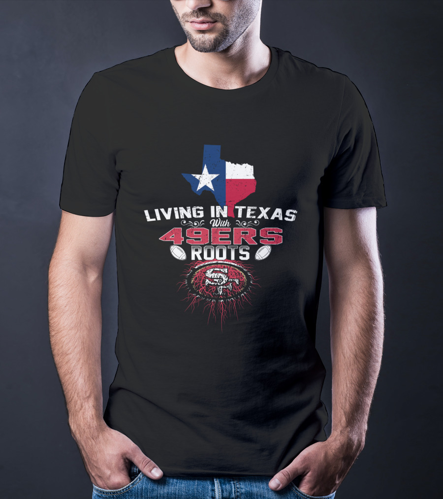 Living In Texas With 49Ers Roots SF Logo Football T-Shirt