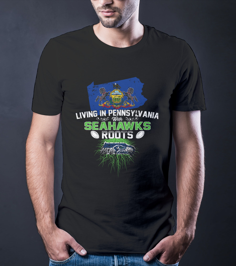 Living In Pennsylvania Proudly Sporting Seahawks Roots T-Shirt