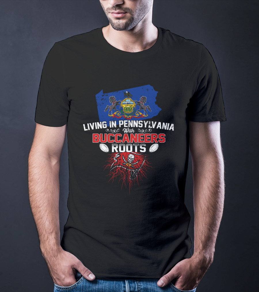 Living In Pennsylvania With Buccaneers Roots Football Heritage And Pennsylvania State Pride T-Shirt