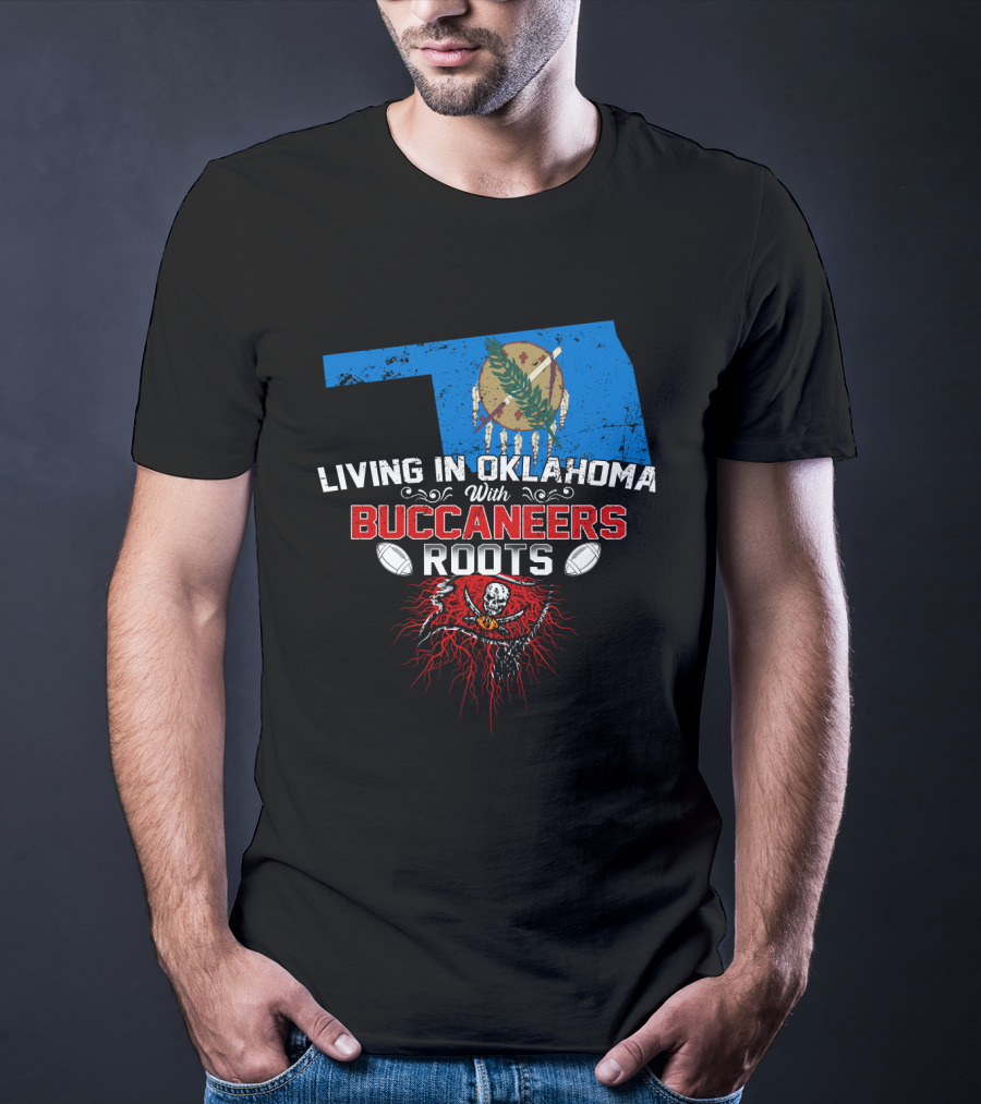 Living In Oklahoma Proudly With Buccaneers Roots Football Passion T-Shirt