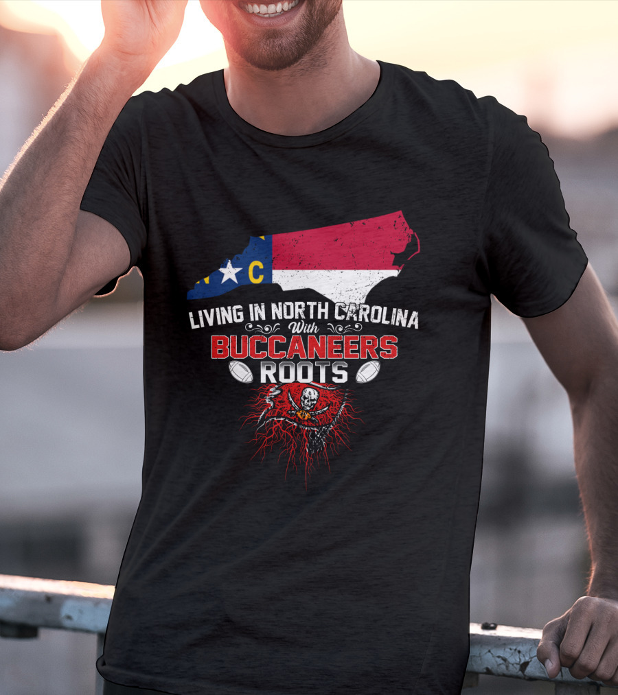 Living In North Carolina With Buccaneers Roots Football Spirit T-Shirt