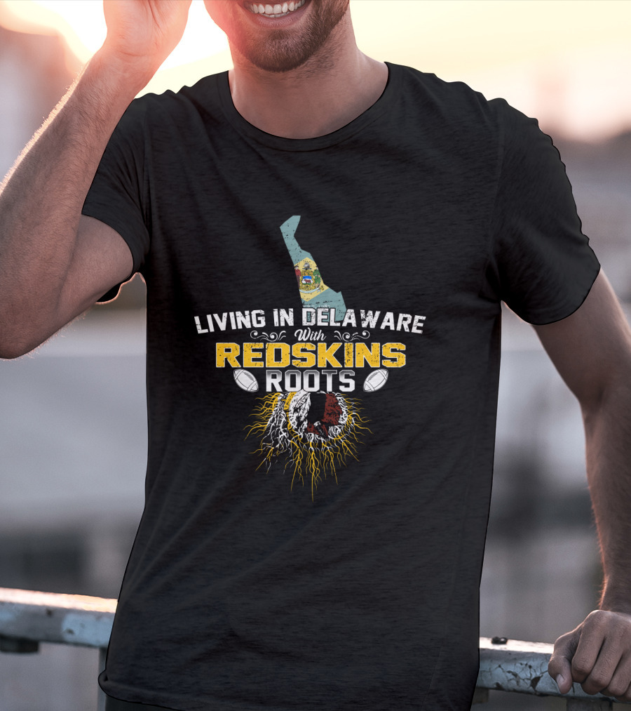 Living In Delaware With Redskins Roots Football Heritage T-Shirt