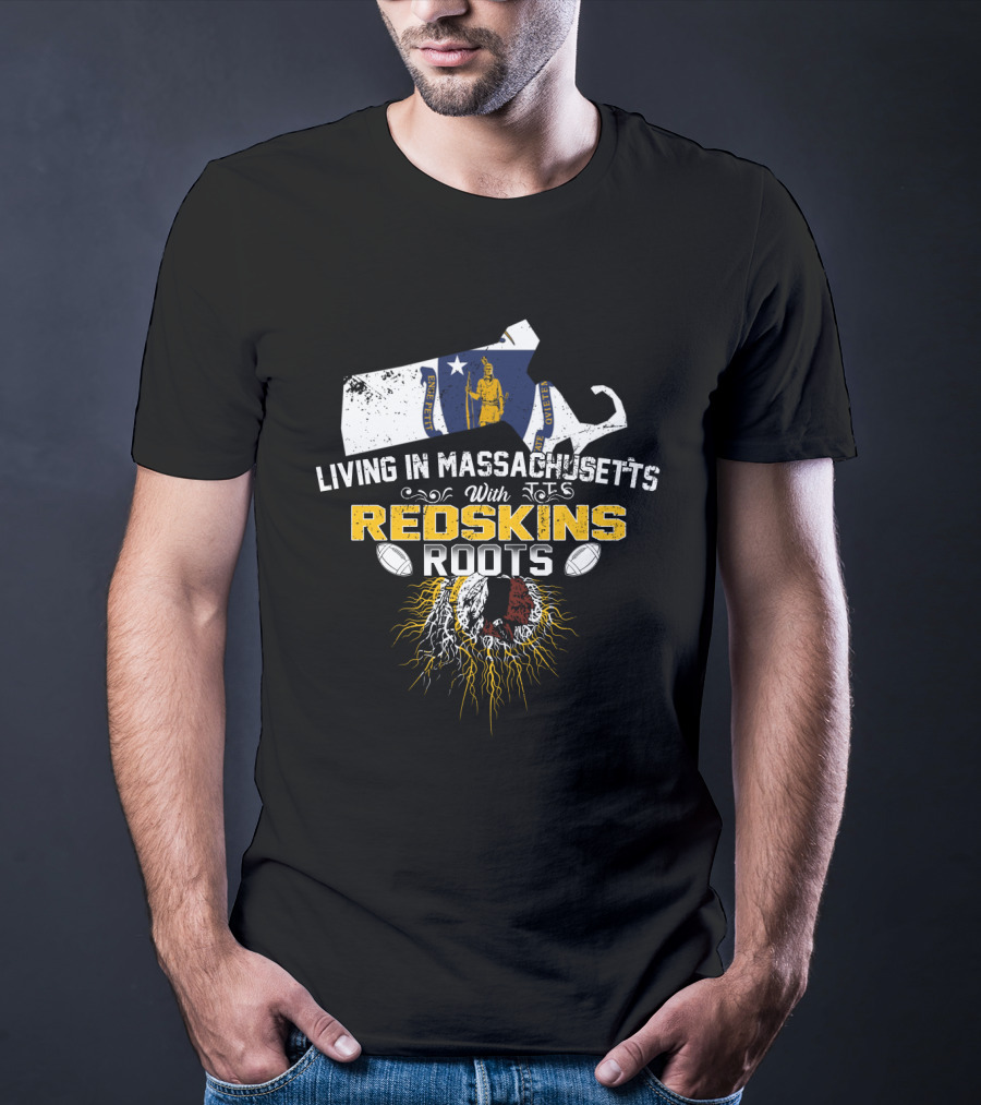 Living In Massachusetts With Redskins Roots Patriots Spirit T-Shirt