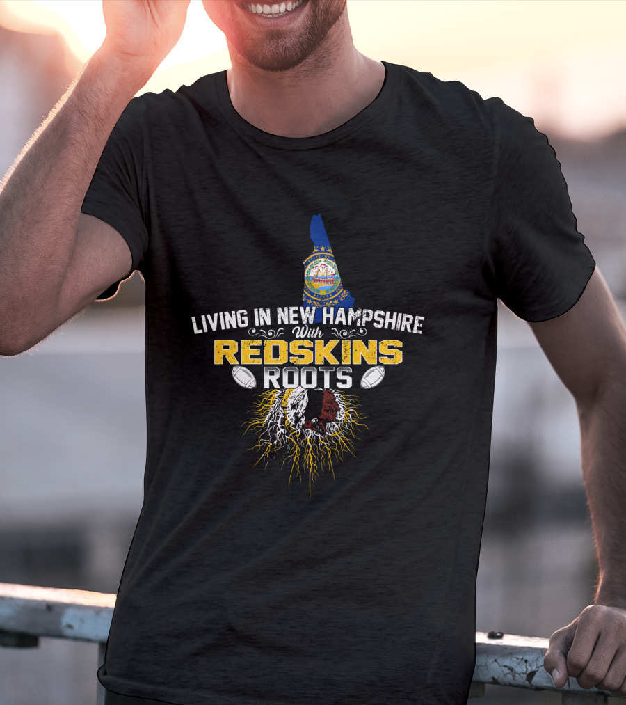 Living In New Hampshire With Redskins Roots Football Heritage T-Shirt