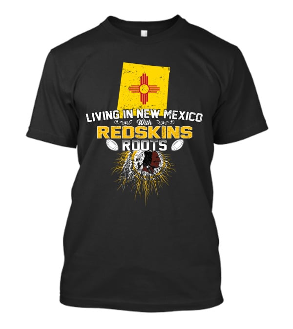 Living In New Mexico With Redskins Roots Flag Helmet Football T-Shirt