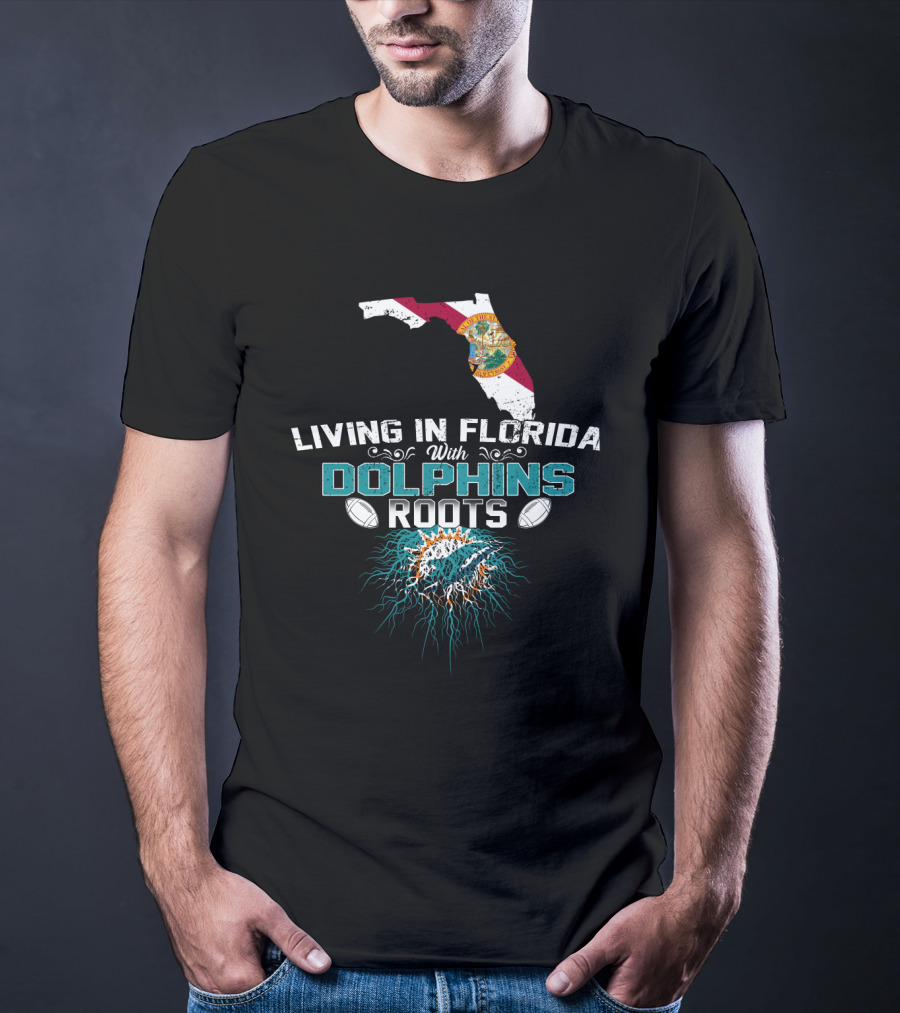 Living In Florida With Miami Dolphins Roots T-Shirt