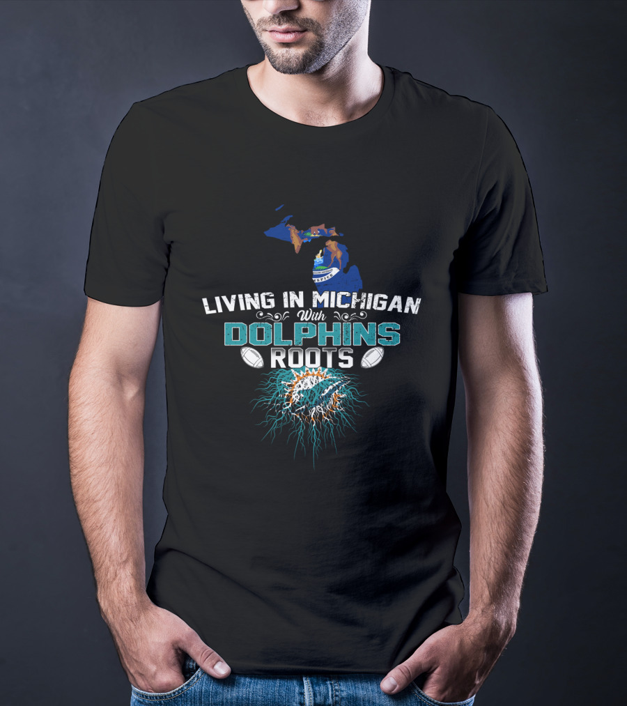 Living In Michigan With Miami Dolphins Roots T-Shirt