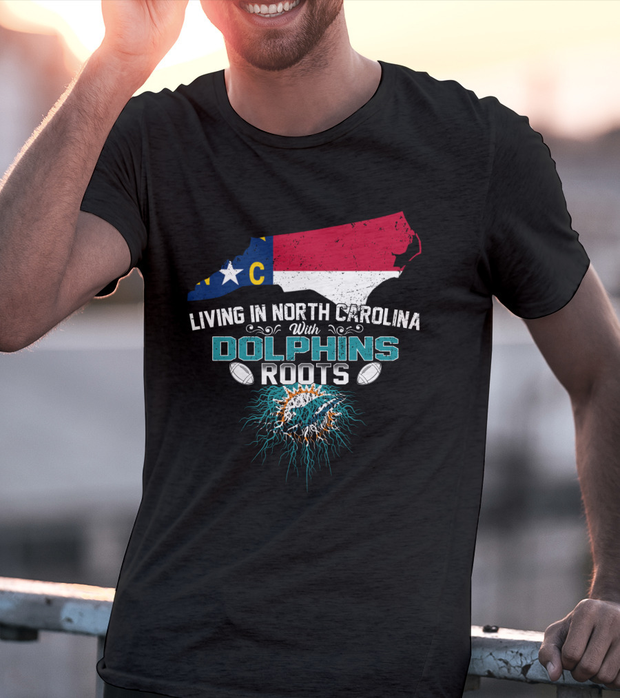 Living In North Carolina With Miami Dolphins Roots Panthers Flag Connection T-Shirt