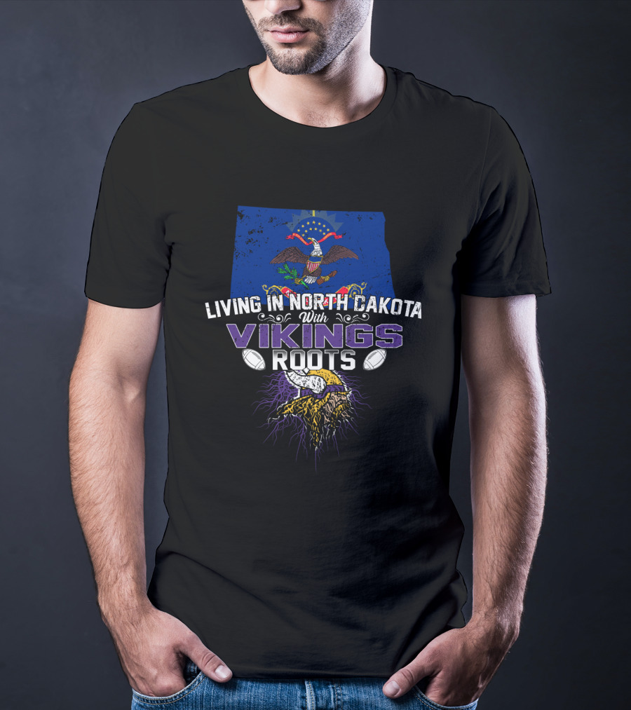 Living In North Dakota With Vikings Roots Football And Heritage T-Shirt