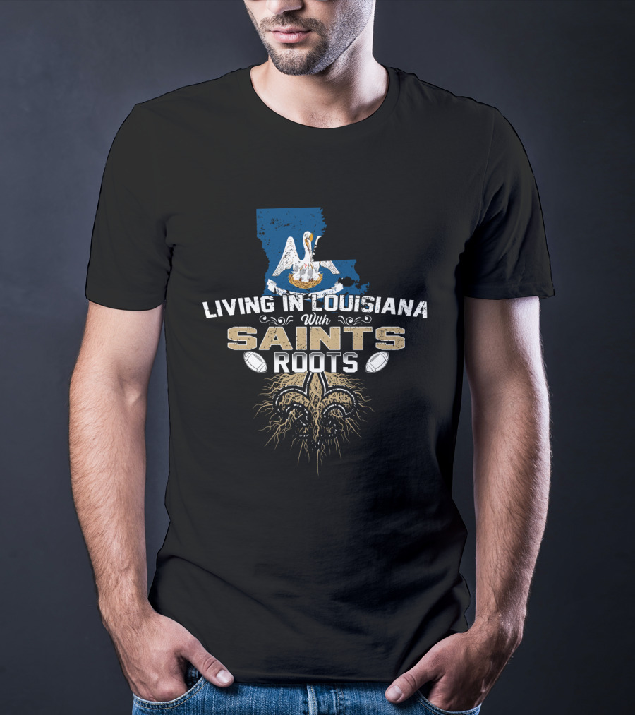 Living In Louisiana With Saints Roots Fleur-de-Lis Football Symbol Pelican And State Outline T-Shirt