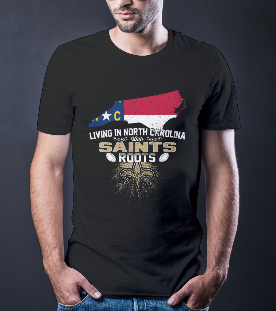 Living In North Carolina With Saints Roots Fleur-De-Lis Football Heritage T-Shirt